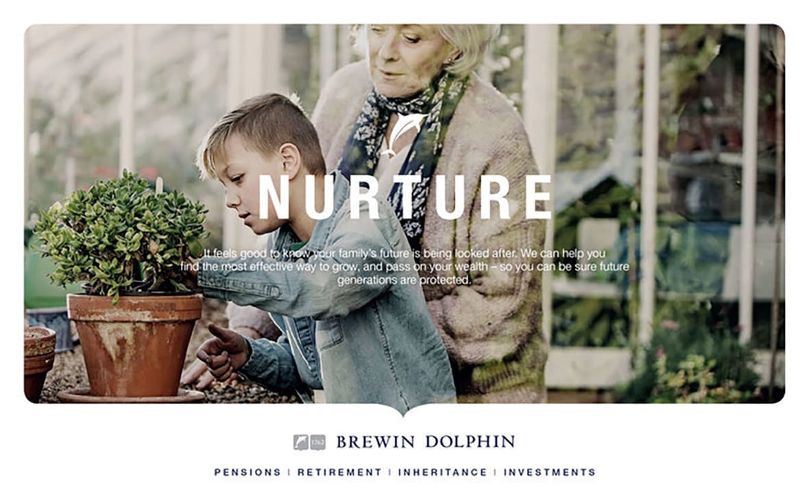 NURTURE - It feels good to know your family's future is being looked after. We can help you find the most effective way to grow, and pass on your wealth - so you can be sure future generations are protected. BREWIN DOLPHIN