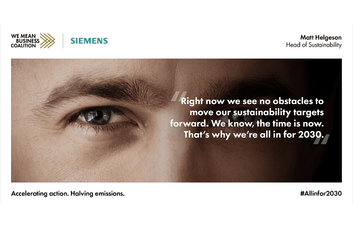 We mean business coalition | Siemens | Matt Helgeson Head of Sustainability - "Right now we see no obstacles to move our sustainability targets forward. We know, the time is now. That's why we're all in for 2030." Accelerating action. Halving emissions. #Allinfor2030